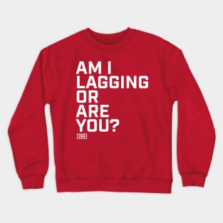 Am I lagging or are you? Crewneck Sweatshirt